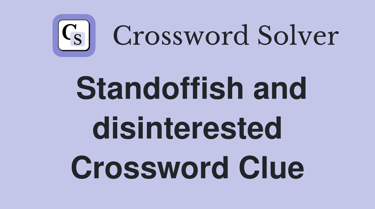 Standoffish and disinterested Crossword Clue