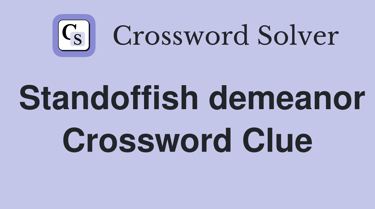 Standoffish demeanor Crossword Clue