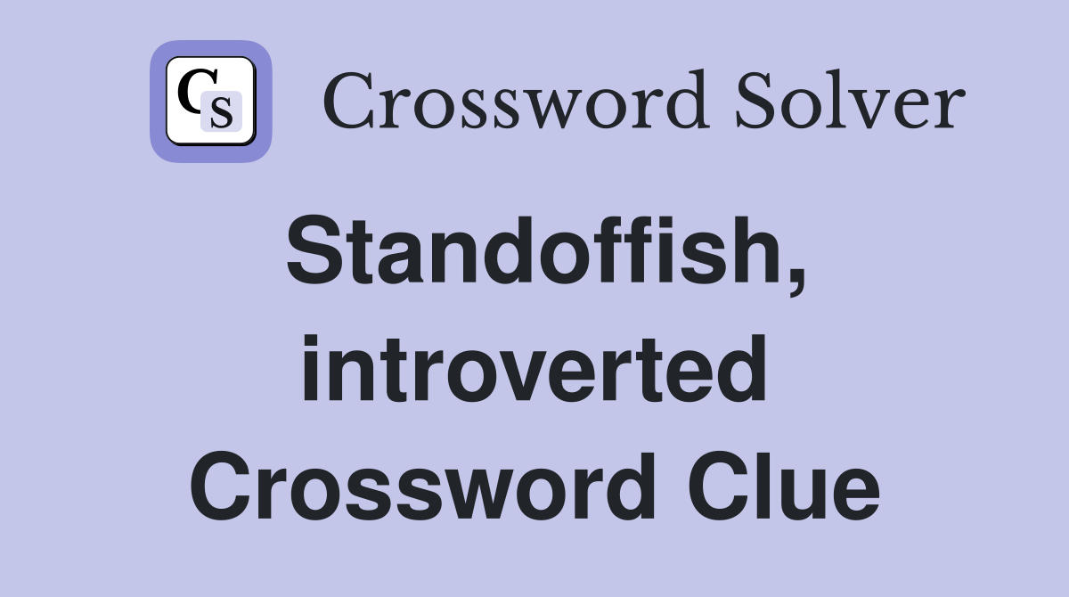 Standoffish, introverted Crossword Clue