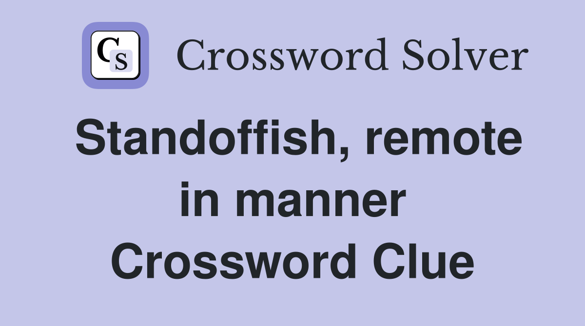 Standoffish, remote in manner Crossword Clue