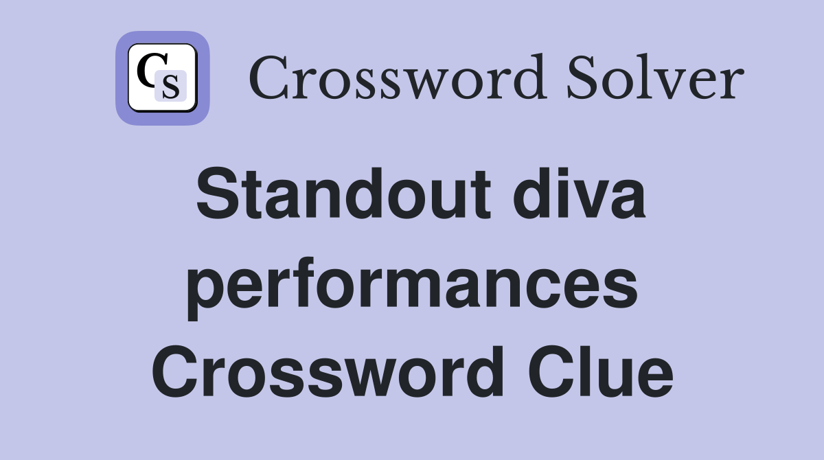 Standout diva performances Crossword Clue
