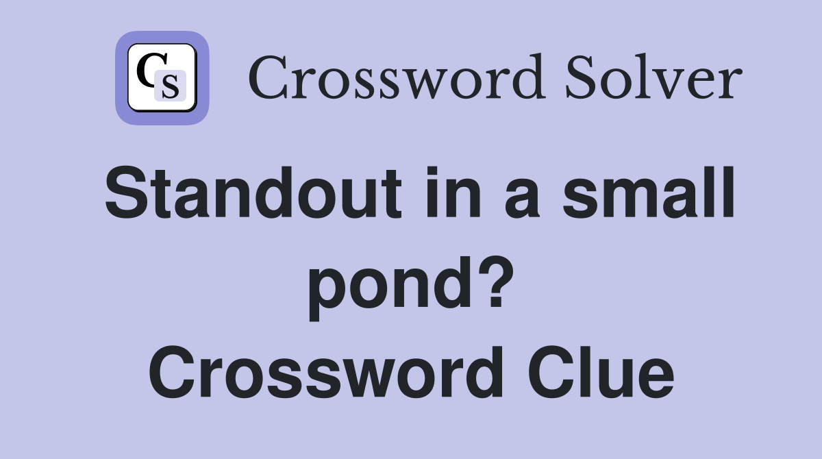 Standout in a small pond? Crossword Clue