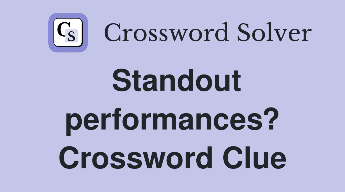Standout performances? Crossword Clue