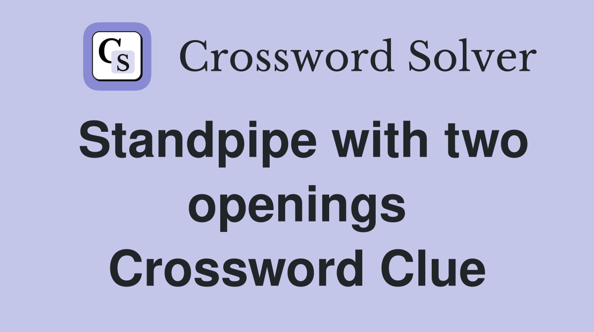 Standpipe with two openings Crossword Clue