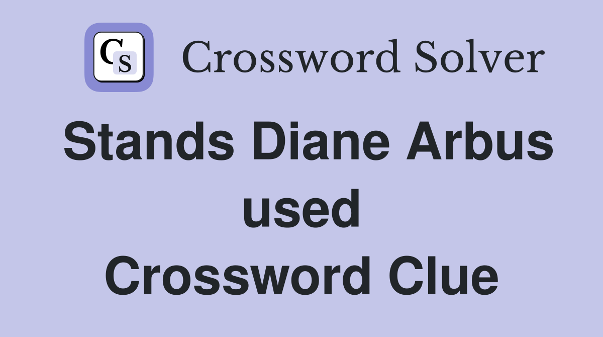 Stands Diane Arbus used Crossword Clue