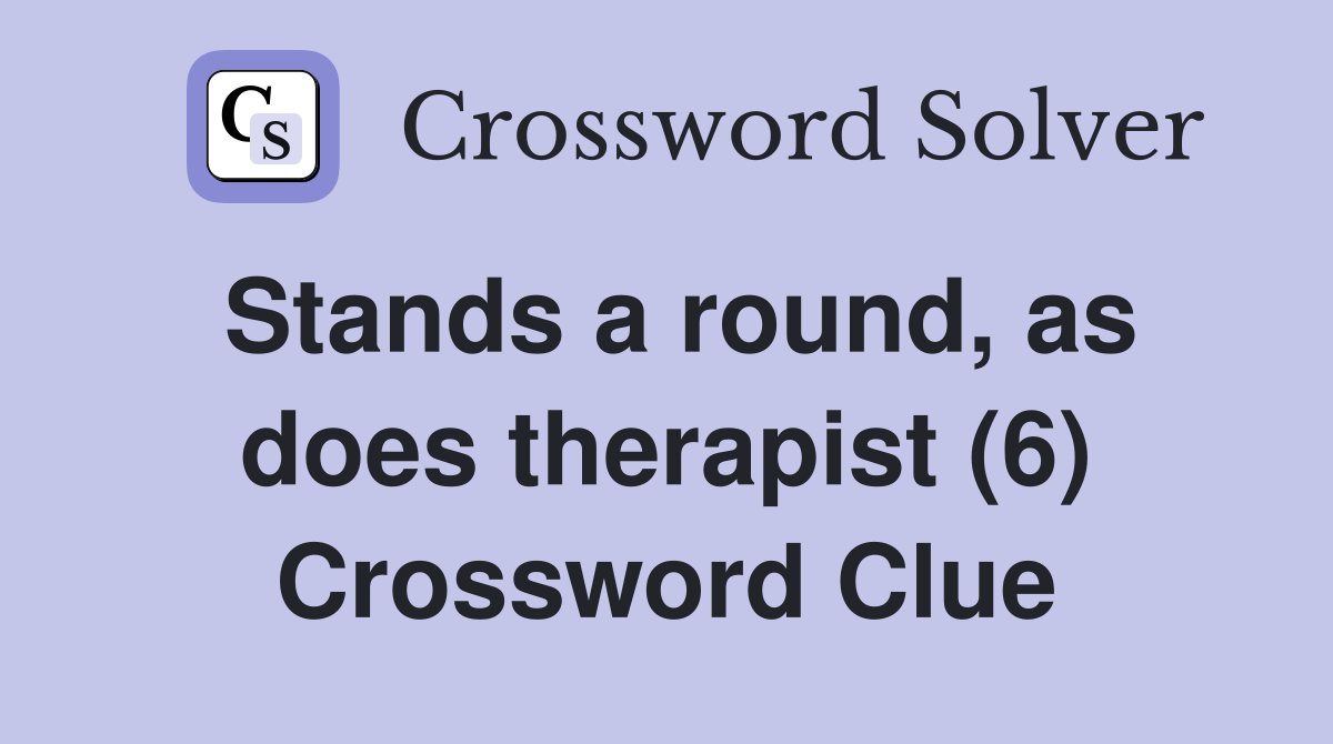 Stands a round, as does therapist (6) Crossword Clue