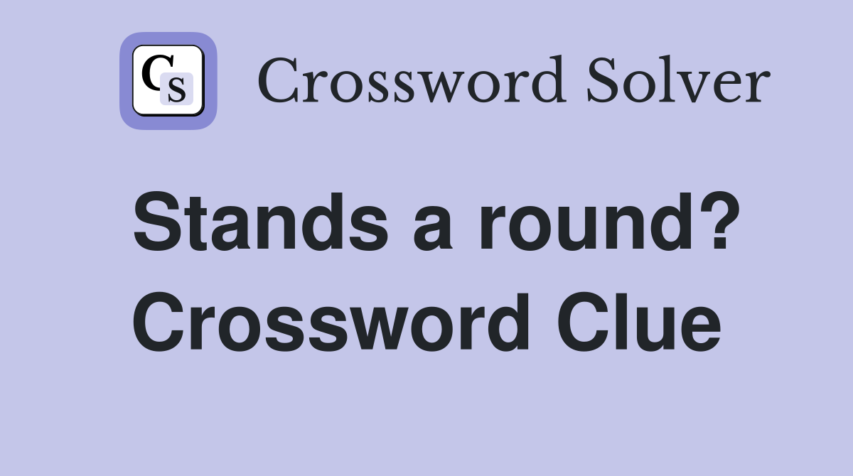 Stands a round? Crossword Clue