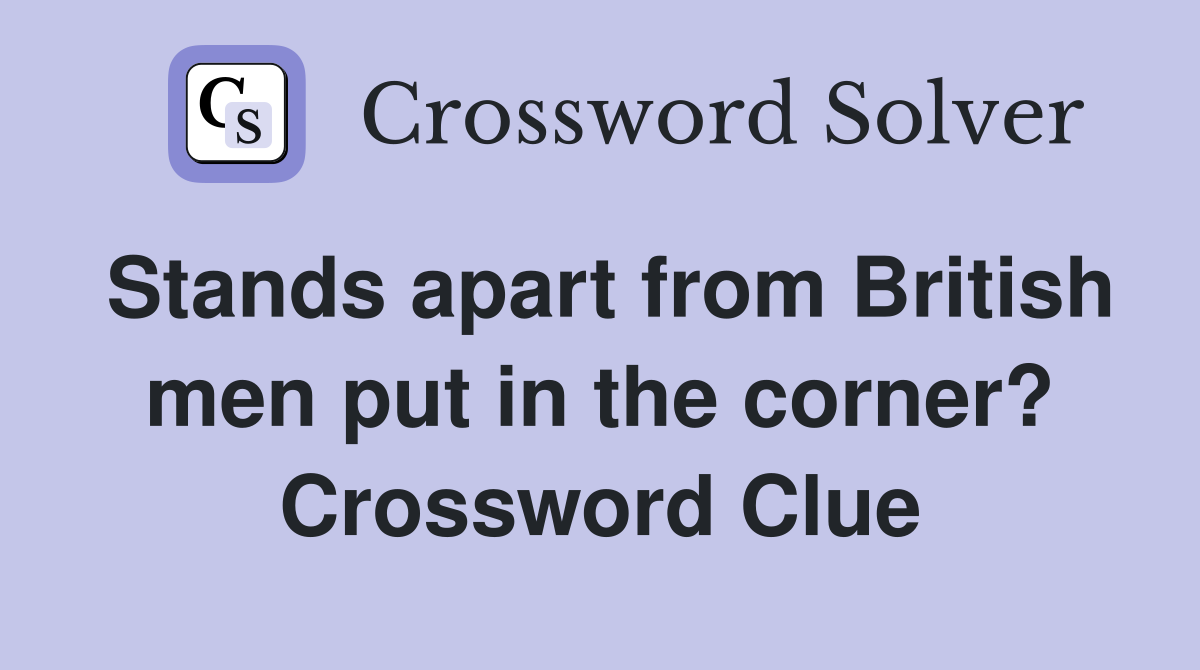 Stands apart from British men put in the corner? Crossword Clue