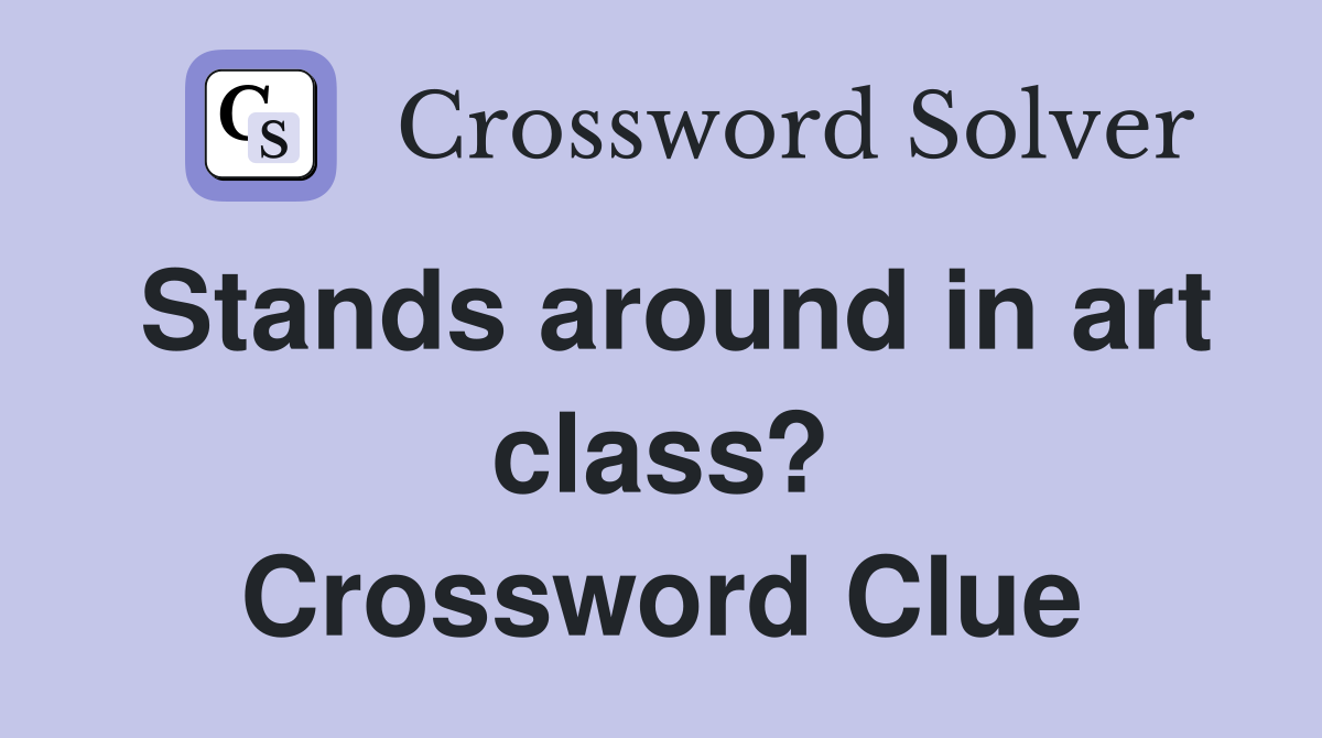 Stands around in art class? Crossword Clue