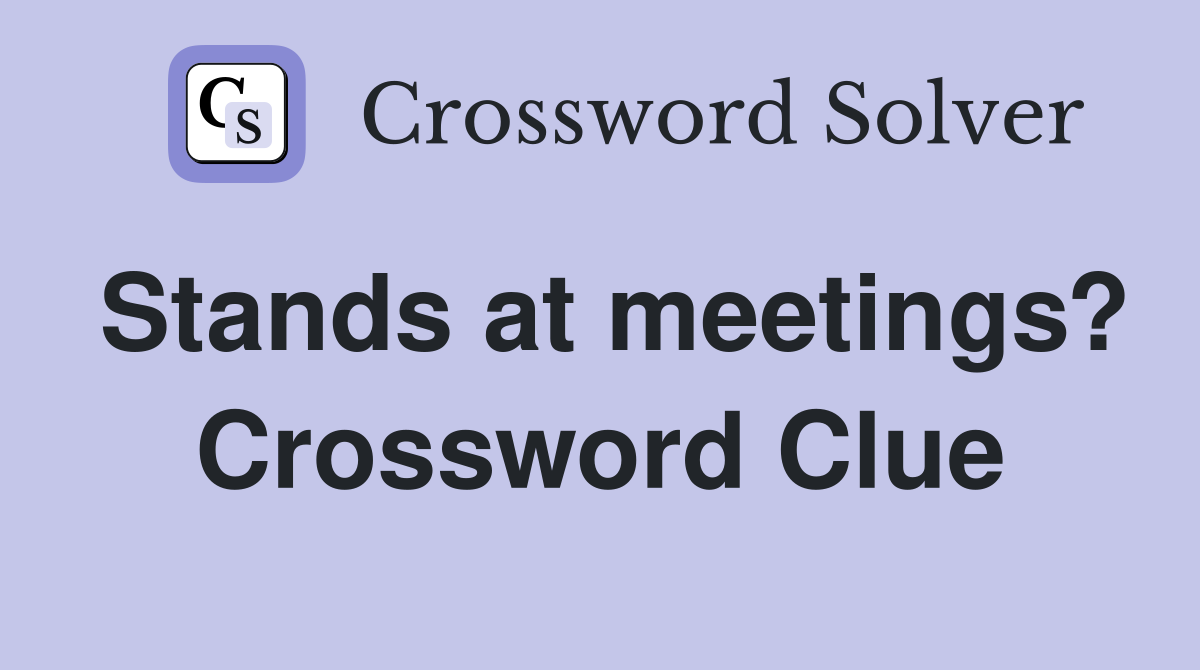 Stands at meetings? Crossword Clue