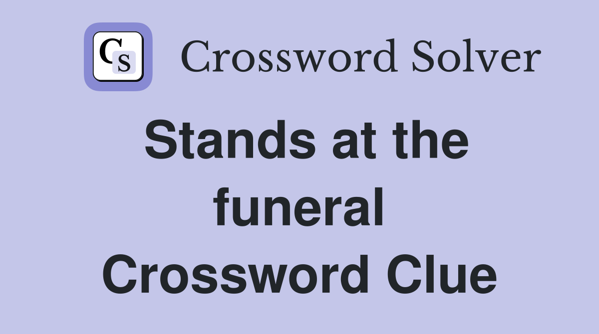 Stands at the funeral Crossword Clue