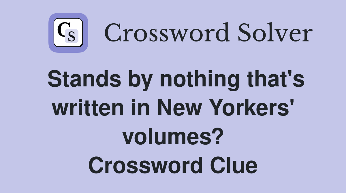 Stands by nothing that's written in New Yorkers' volumes? Crossword Clue