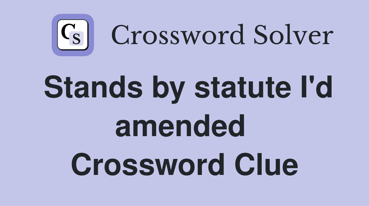 Stands by statute I'd amended  Crossword Clue