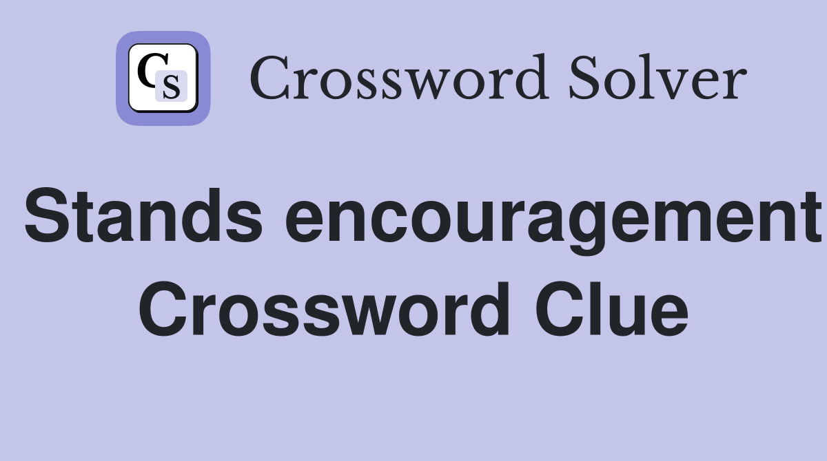 Stands encouragement Crossword Clue