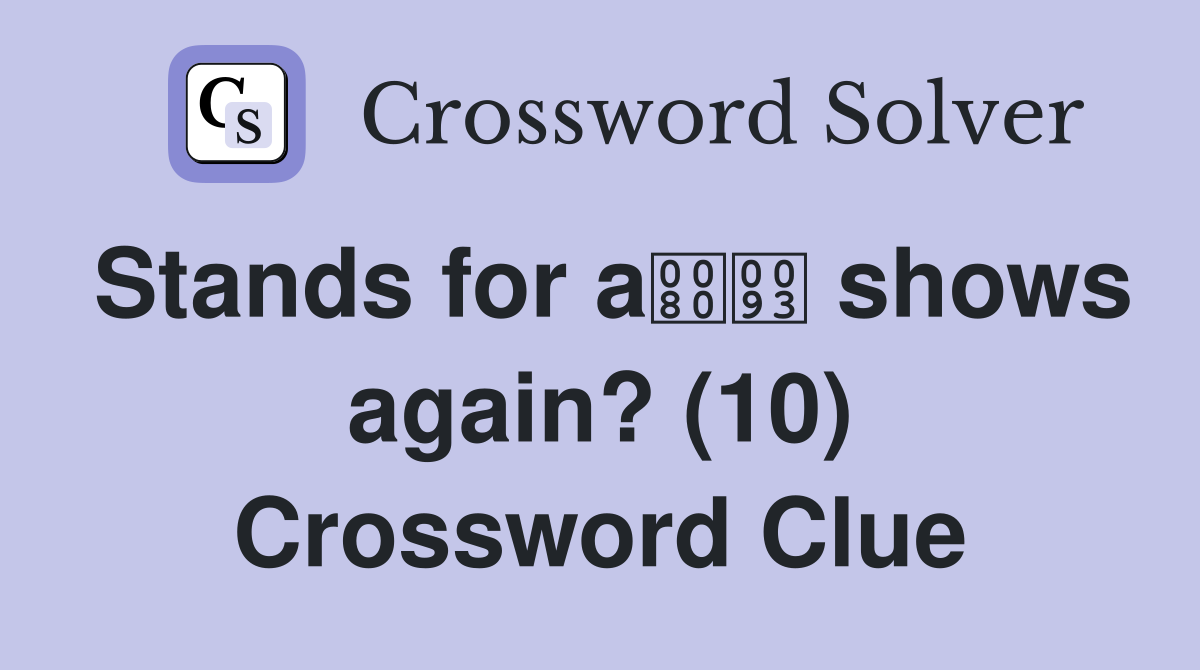 Stands for a shows again? (10) Crossword Clue