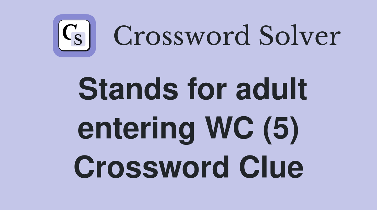 Stands for adult entering WC (5) Crossword Clue