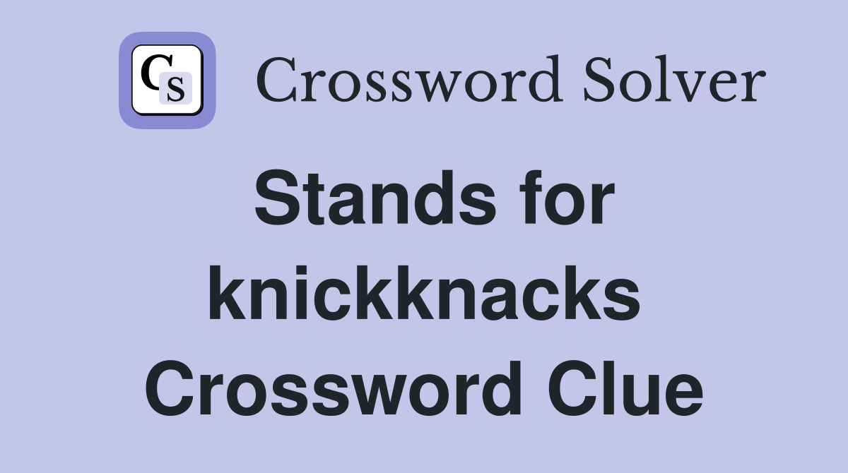 Stands for knickknacks Crossword Clue