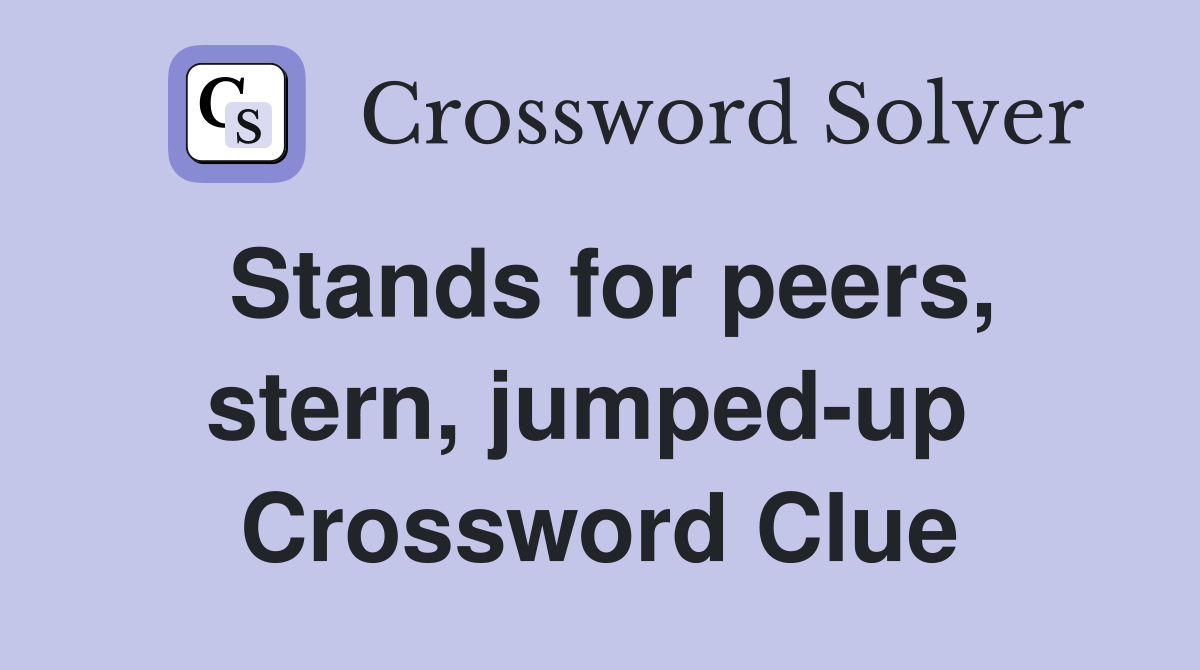 Stands for peers, stern, jumped-up  Crossword Clue
