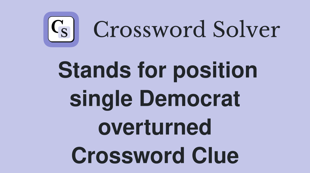 Stands for position single Democrat overturned Crossword Clue