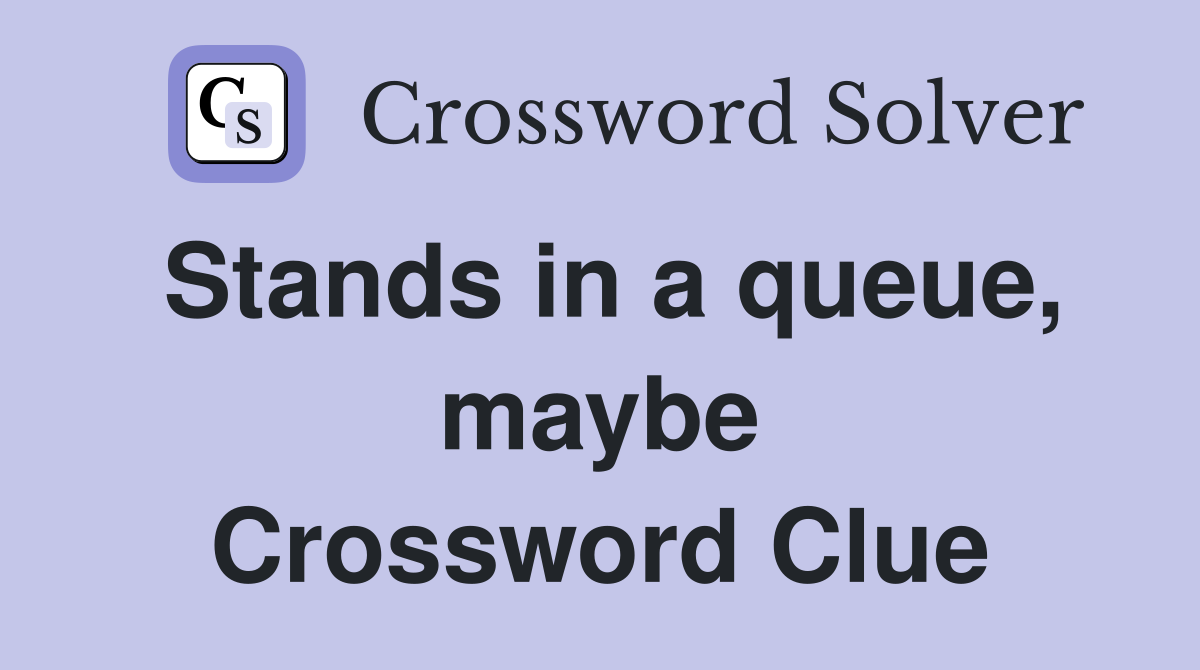 Stands in a queue, maybe Crossword Clue