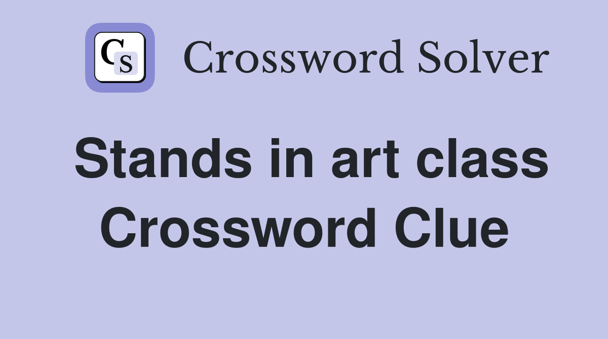 Stands in art class Crossword Clue