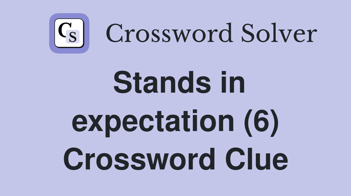 Stands in expectation (6) Crossword Clue