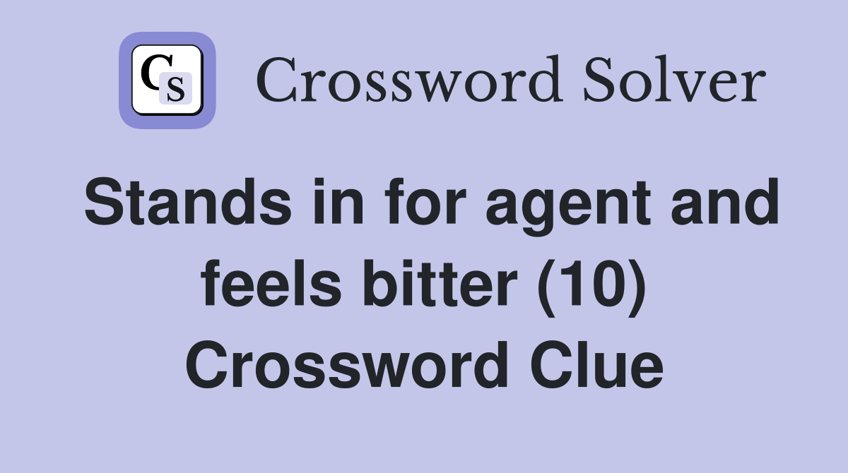 Stands in for agent and feels bitter (10) Crossword Clue