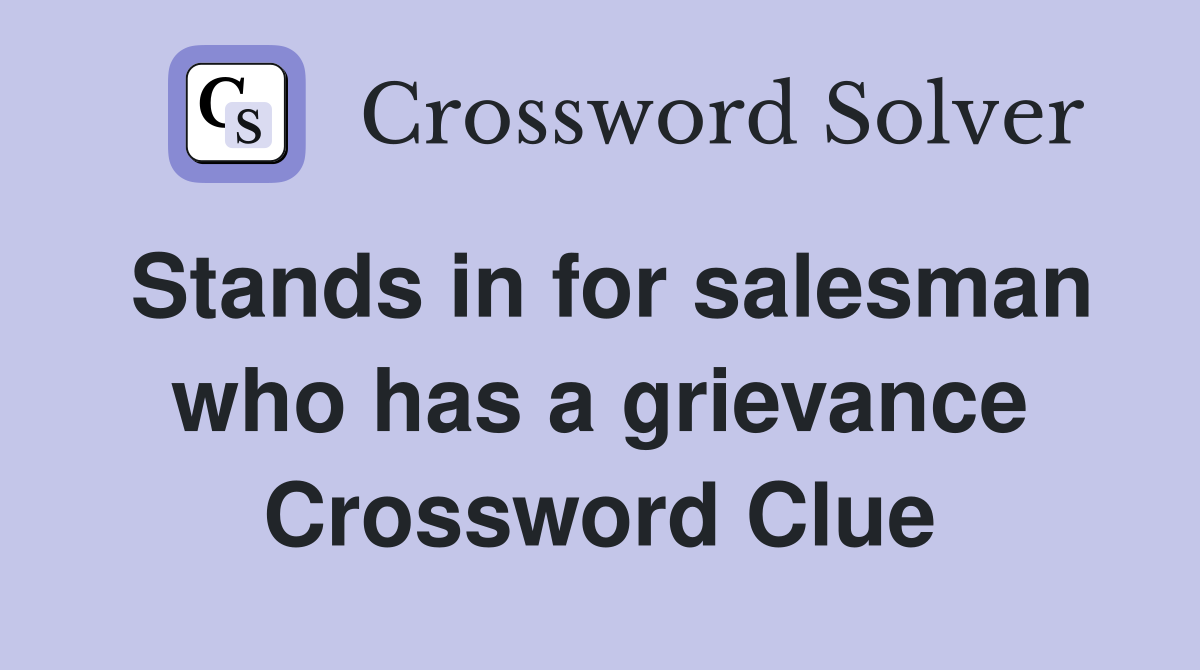 Stands in for salesman who has a grievance Crossword Clue