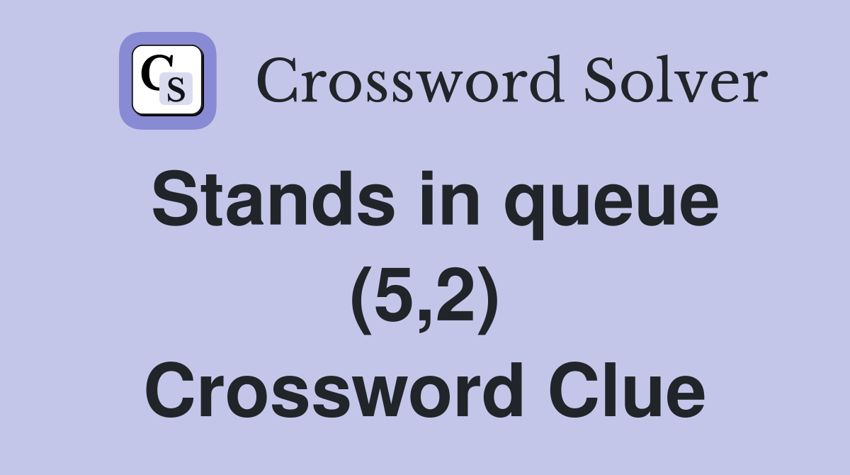 Stands in queue (5,2) Crossword Clue