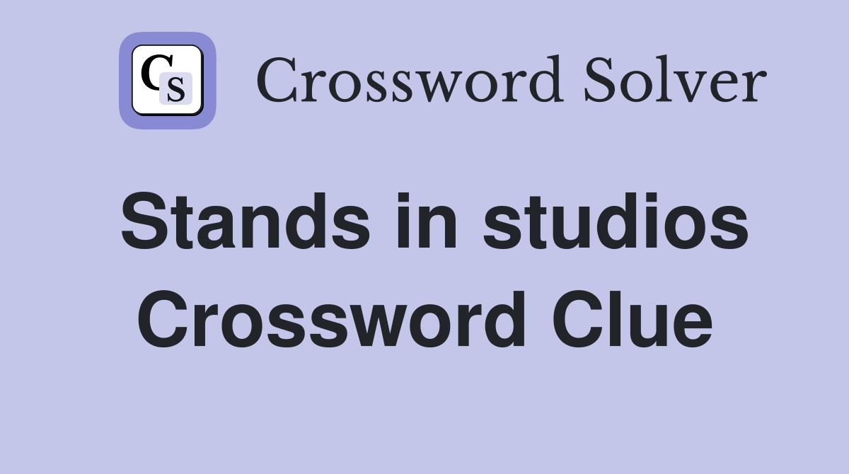 Stands in studios Crossword Clue
