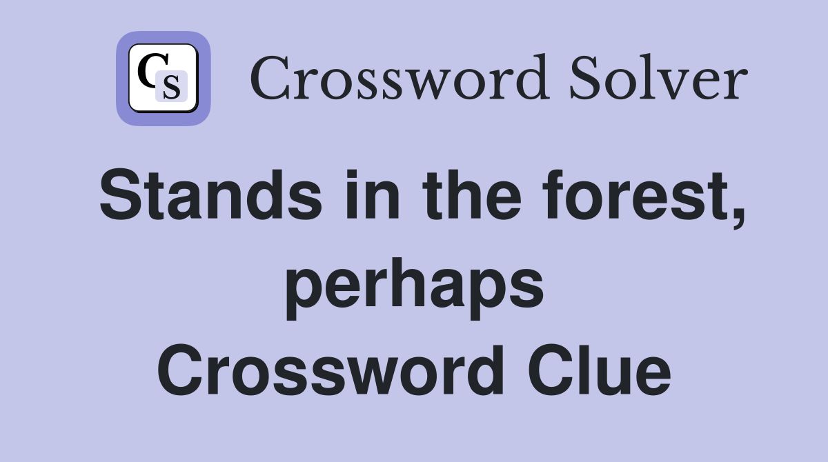 Stands in the forest, perhaps Crossword Clue