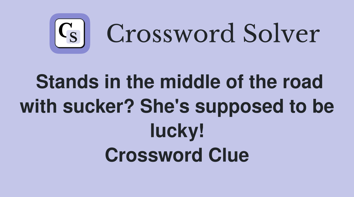 Stands in the middle of the road with sucker? She's supposed to be lucky! Crossword Clue