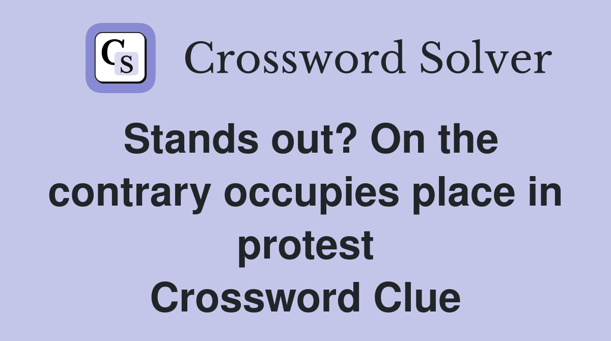 Stands out? On the contrary occupies place in protest Crossword Clue