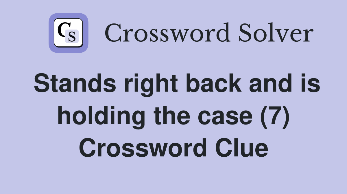 Stands right back and is holding the case (7) Crossword Clue