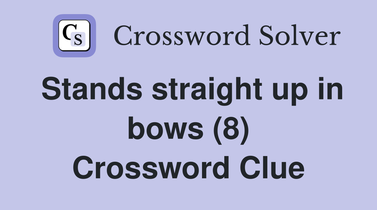 Stands straight up in bows (8) Crossword Clue