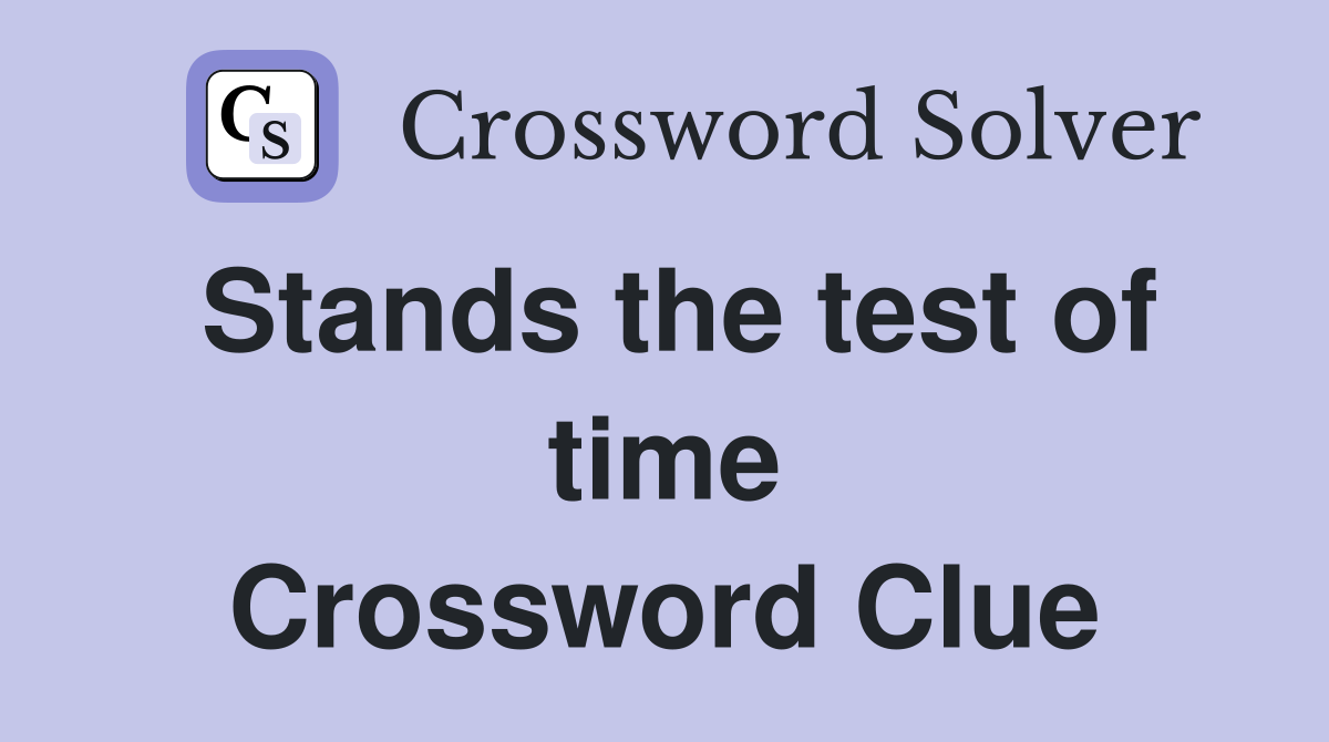 Stands the test of time Crossword Clue