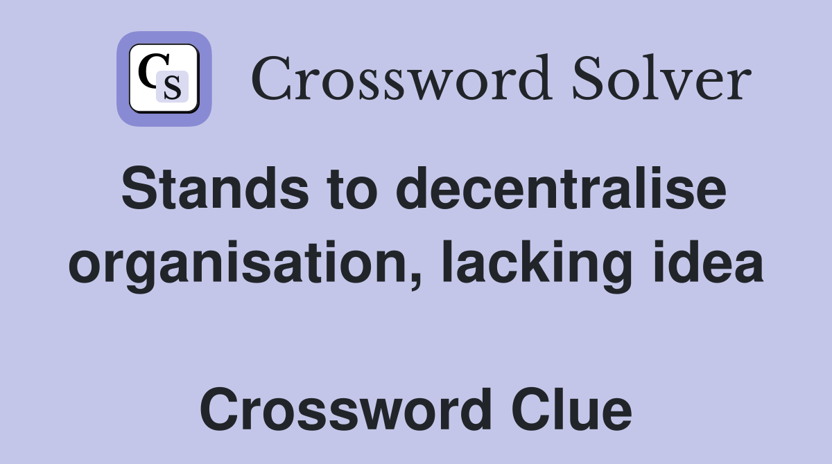 Stands to decentralise organisation, lacking idea  Crossword Clue