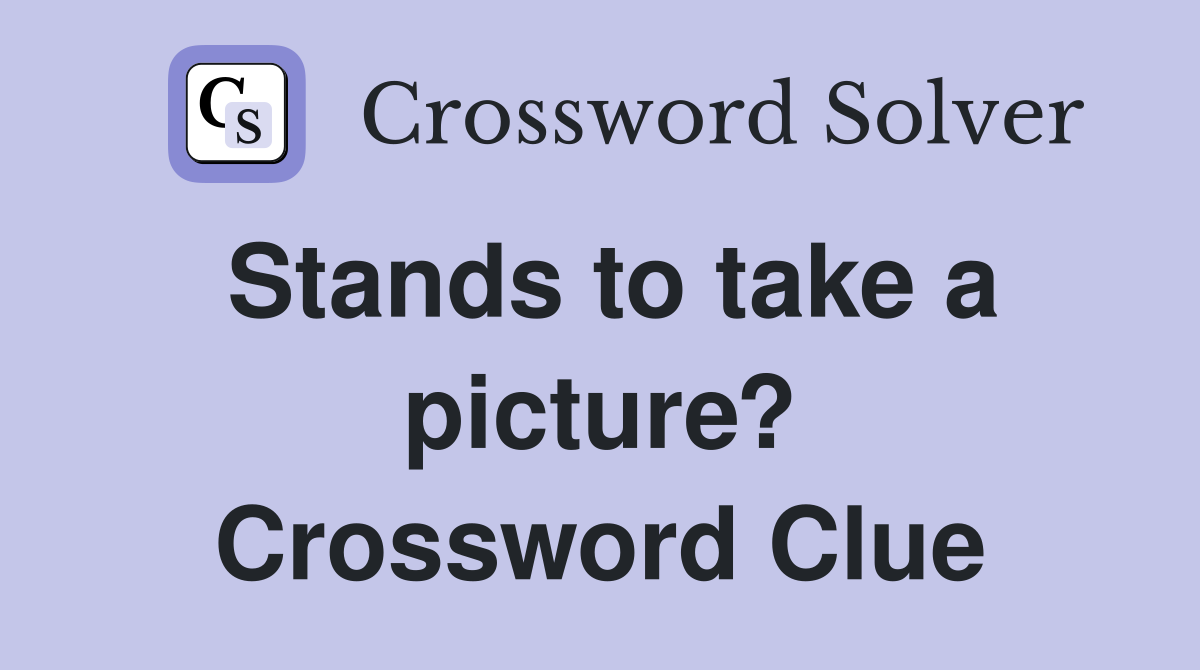 Stands to take a picture? Crossword Clue