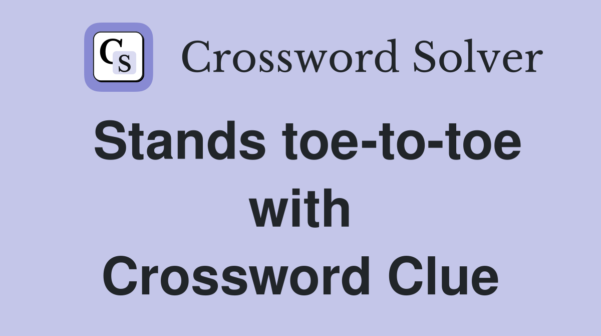 Stands toe-to-toe with Crossword Clue