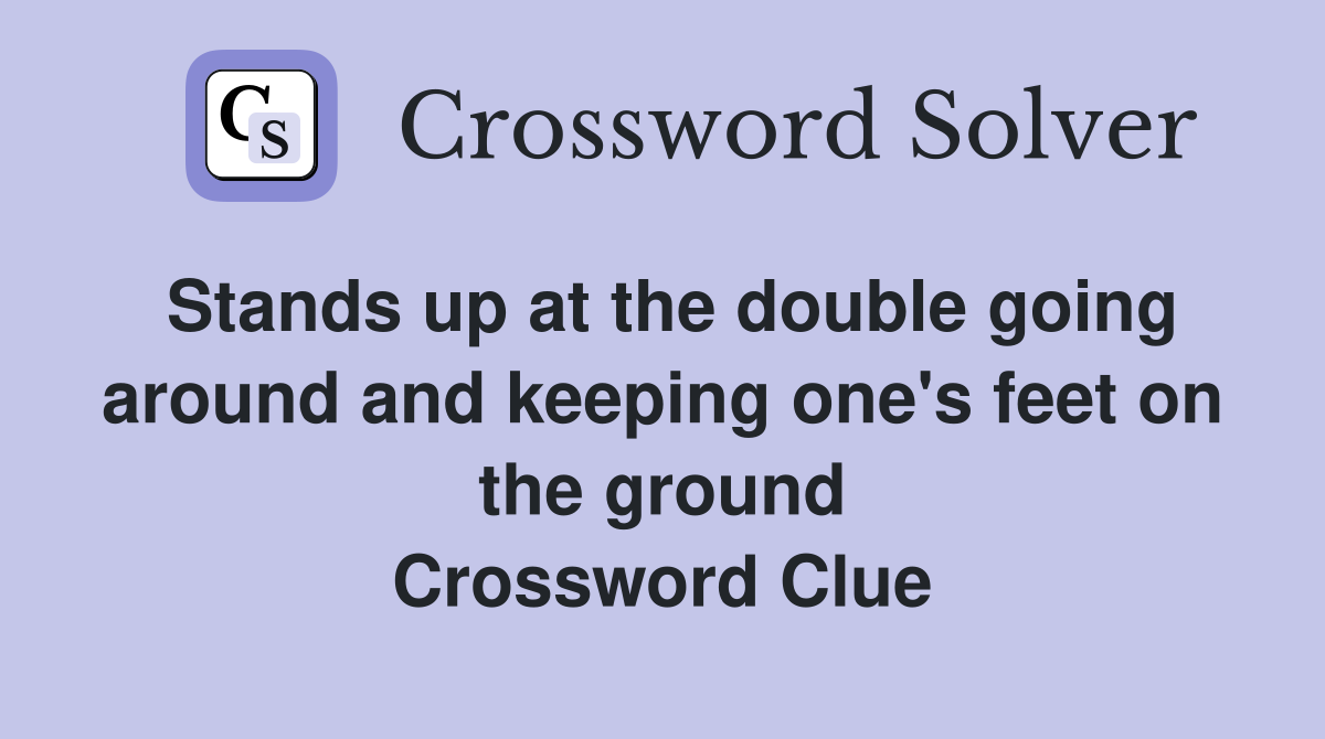 Stands up at the double going around and keeping one's feet on the ground Crossword Clue