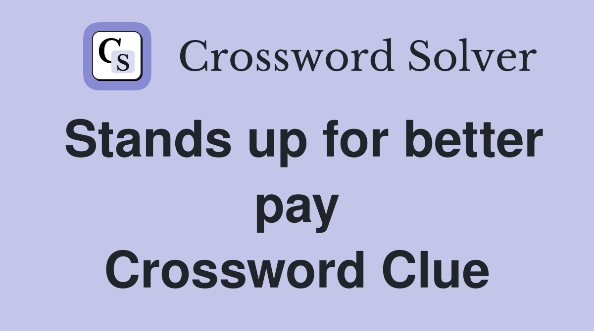 Stands up for better pay Crossword Clue