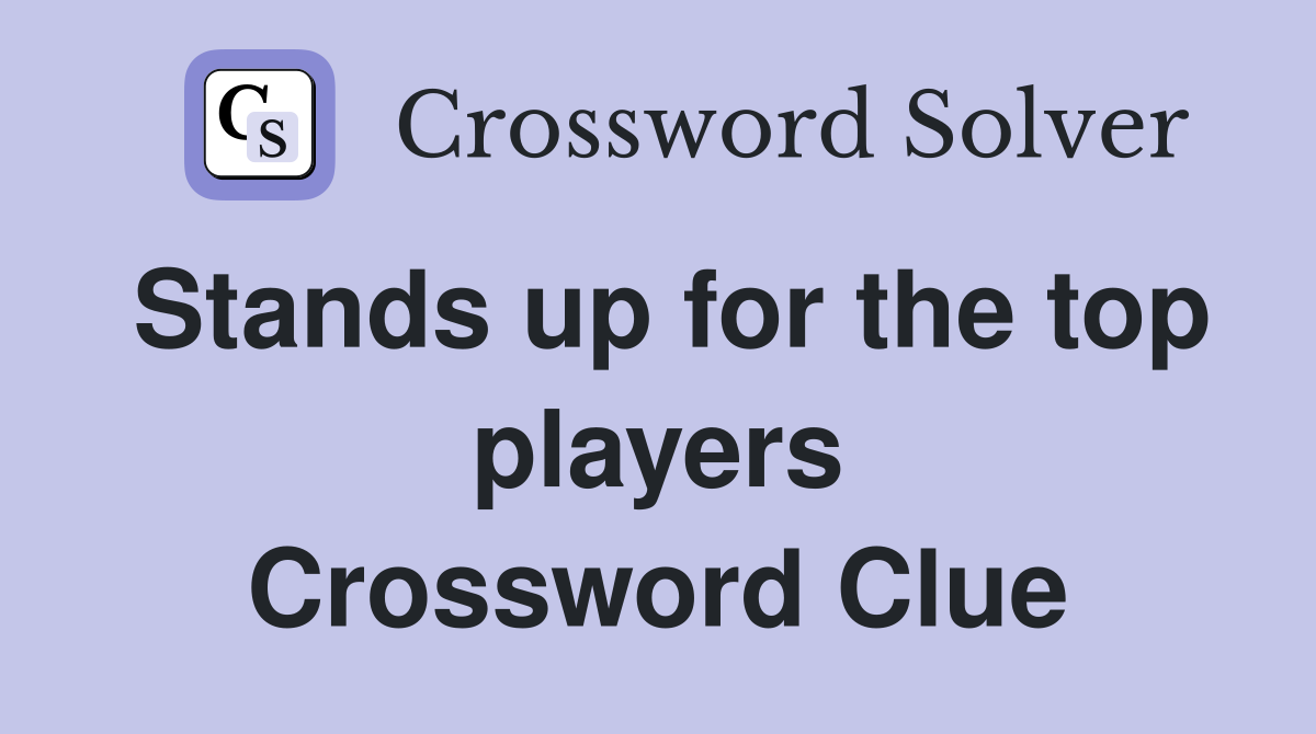 Stands up for the top players Crossword Clue