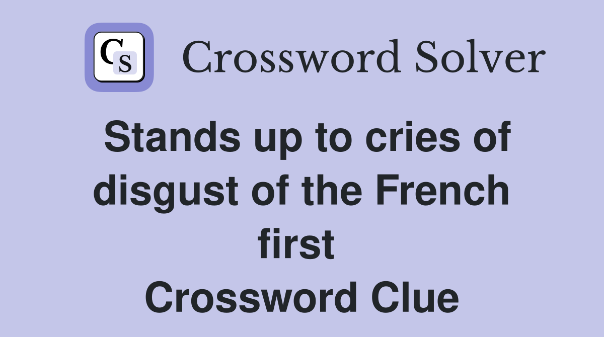 Stands up to cries of disgust of the French first  Crossword Clue