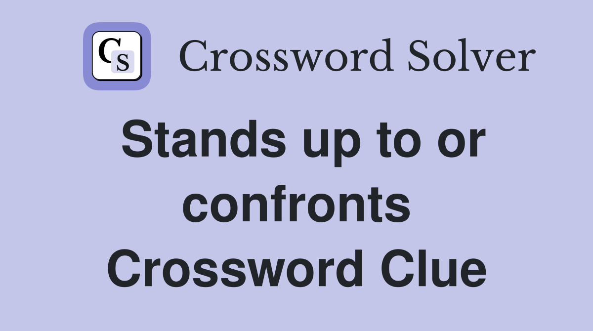 Stands up to or confronts Crossword Clue