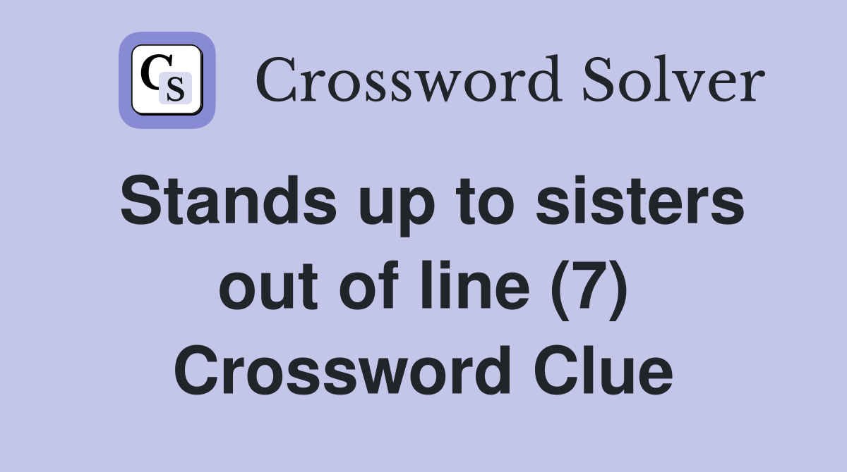Stands up to sisters out of line (7) Crossword Clue