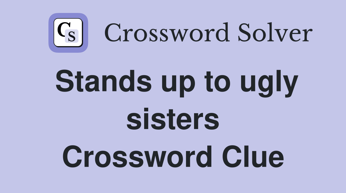 Stands up to ugly sisters Crossword Clue
