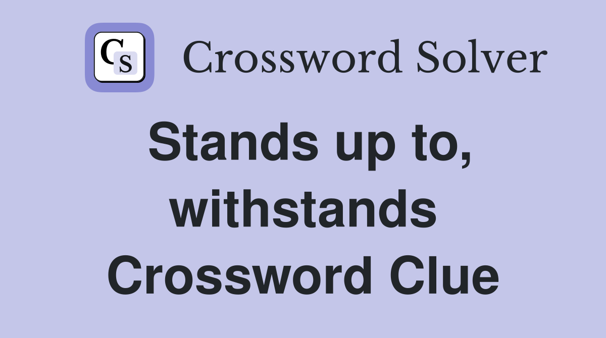 Stands up to, withstands Crossword Clue