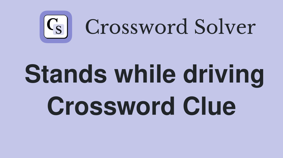 Stands while driving Crossword Clue
