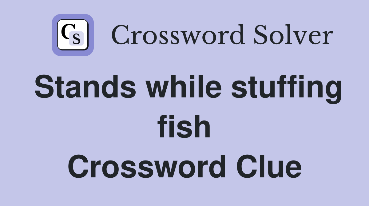 Stands while stuffing fish Crossword Clue