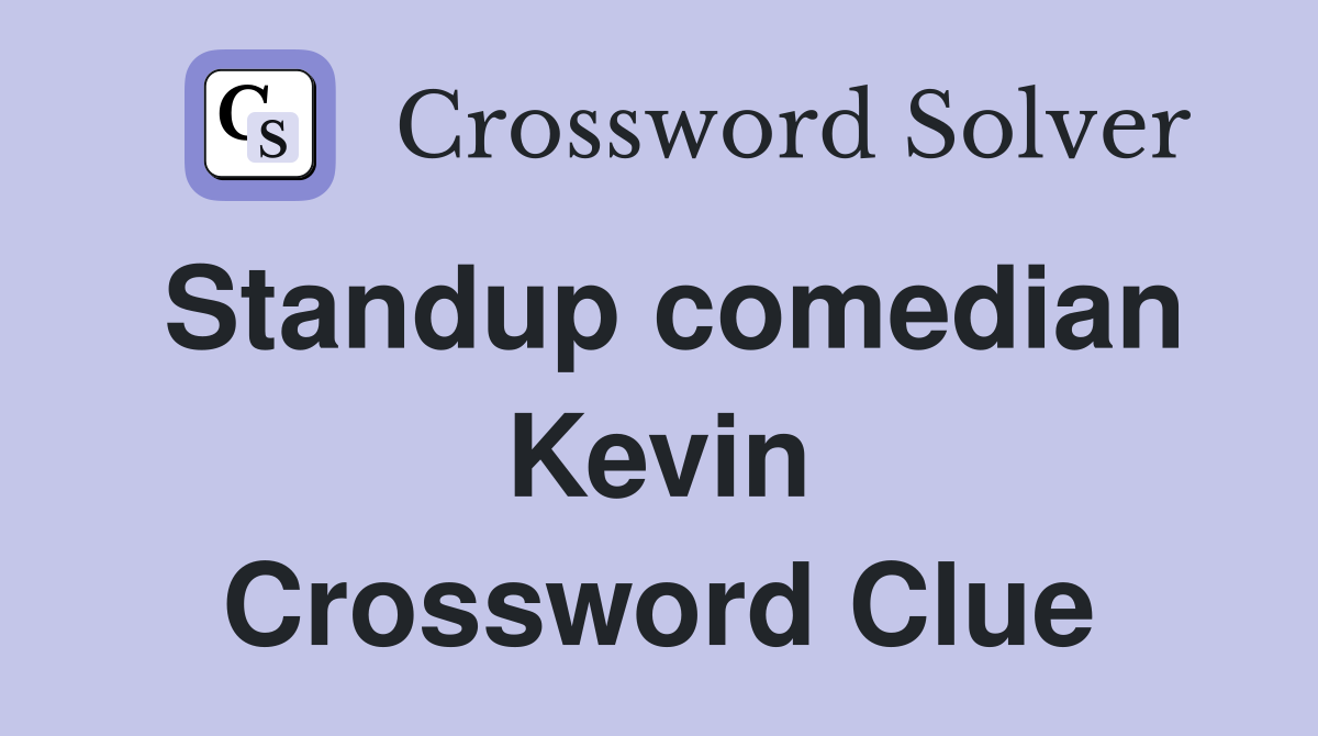 Standup comedian Kevin Crossword Clue